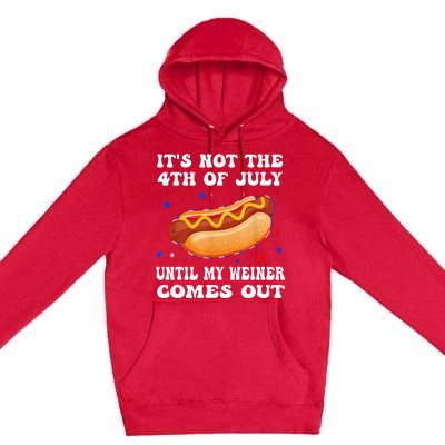 ItS Not The 4th Of July Until My Weiner Comes Out Premium Pullover Hoodie