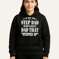 I'm Not The Step Dad I'm Just The Dad That Stepped Up Hoodie