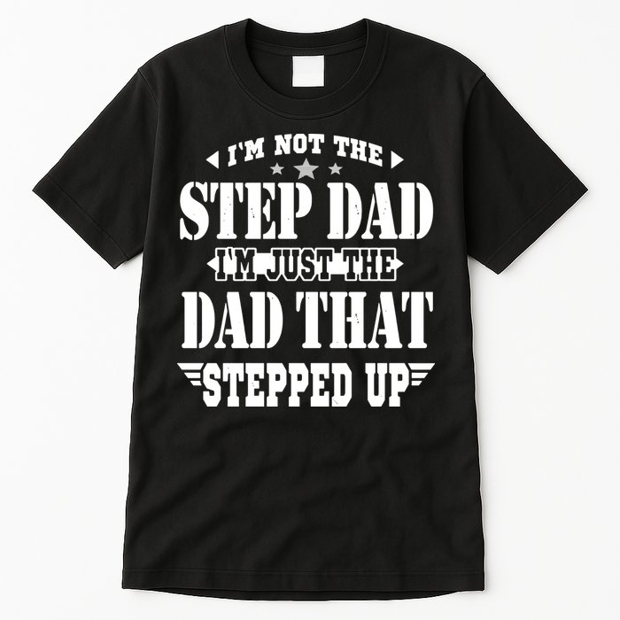 I'm Not The Step Dad I'm Just The Dad That Stepped Up Tall T-Shirt