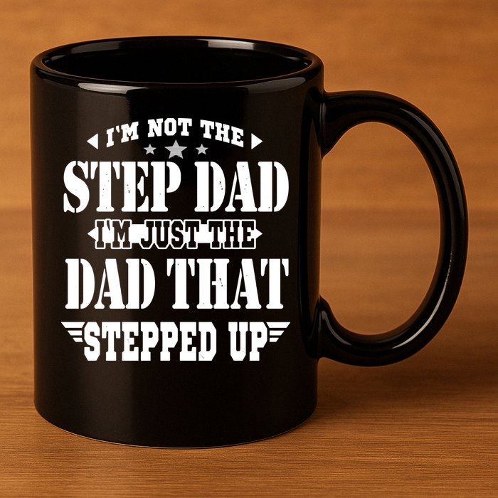 I'm Not The Step Dad I'm Just The Dad That Stepped Up 11oz C Handle Ceramic Mug