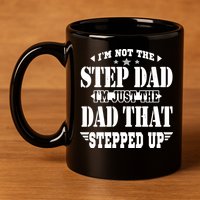 I'm Not The Step Dad I'm Just The Dad That Stepped Up 11oz C Handle Ceramic Mug