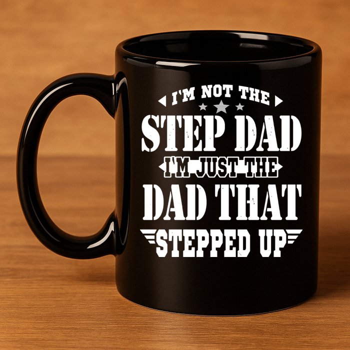 I'm Not The Step Dad I'm Just The Dad That Stepped Up 11oz C Handle Ceramic Mug