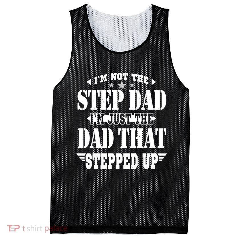 I'm Not The Step Dad I'm Just The Dad That Stepped Up Mesh Reversible Basketball Jersey Tank