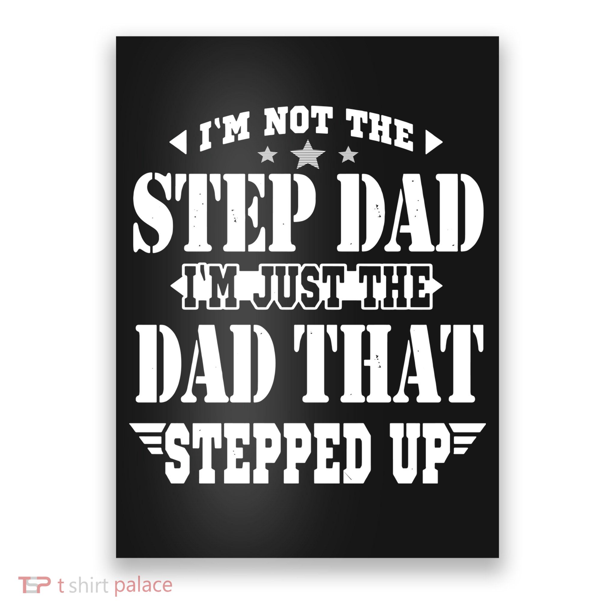 I'm Not The Step Dad I'm Just The Dad That Stepped Up Poster