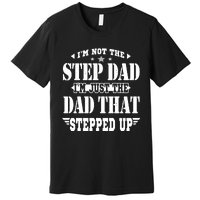 I'm Not The Step Dad I'm Just The Dad That Stepped Up Premium T-Shirt