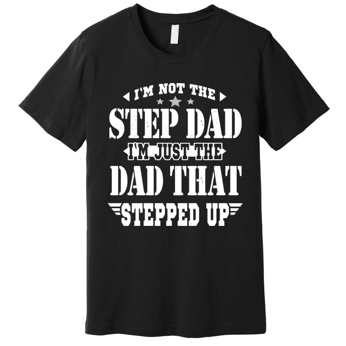 I'm Not The Step Dad I'm Just The Dad That Stepped Up Premium T-Shirt