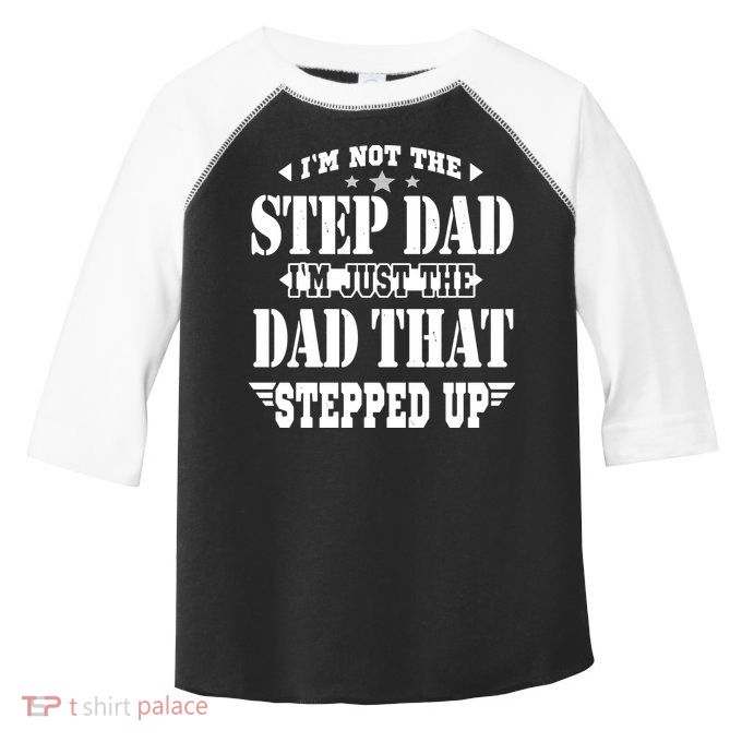I'm Not The Step Dad I'm Just The Dad That Stepped Up Toddler Fine Jersey T-Shirt