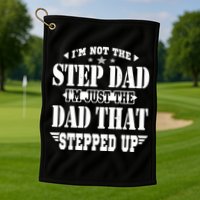 I'm Not The Step Dad I'm Just The Dad That Stepped Up Golf Towel