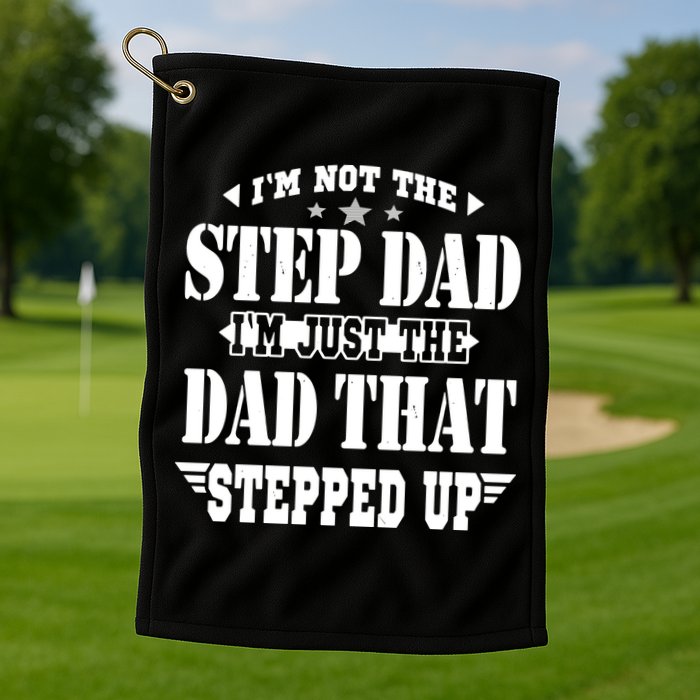 I'm Not The Step Dad I'm Just The Dad That Stepped Up Golf Towel