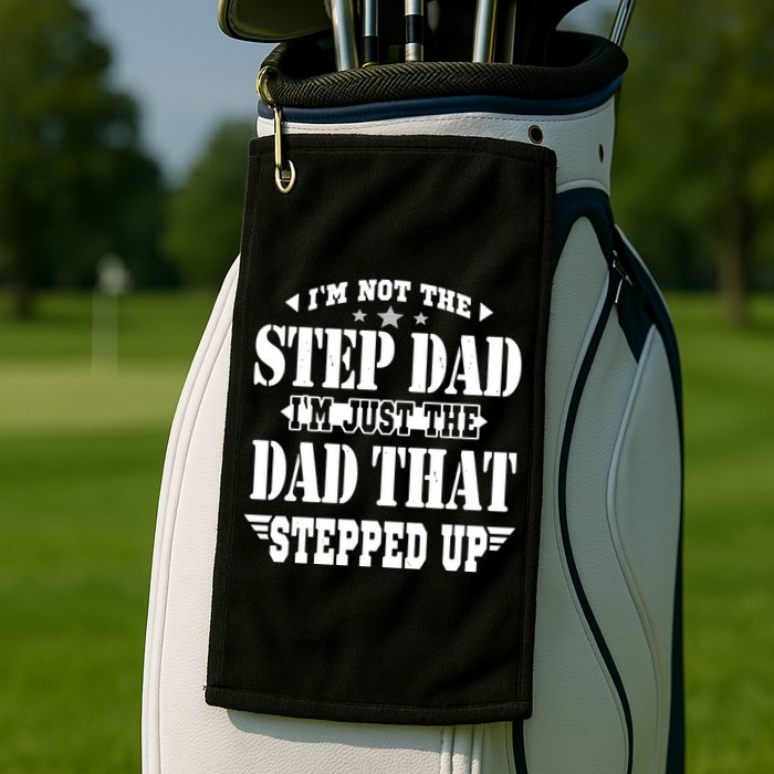 I'm Not The Step Dad I'm Just The Dad That Stepped Up Golf Towel