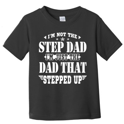 I'm Not The Step Dad I'm Just The Dad That Stepped Up Toddler T-Shirt