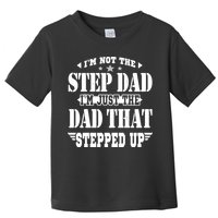 I'm Not The Step Dad I'm Just The Dad That Stepped Up Toddler T-Shirt