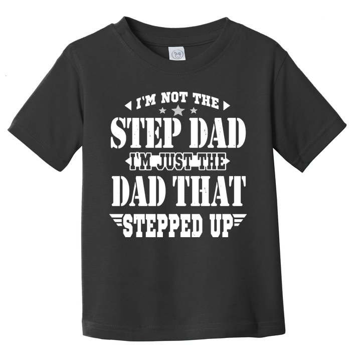 I'm Not The Step Dad I'm Just The Dad That Stepped Up Toddler T-Shirt