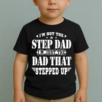 I'm Not The Step Dad I'm Just The Dad That Stepped Up Toddler T-Shirt