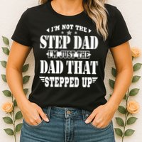 I'm Not The Step Dad I'm Just The Dad That Stepped Up Womens T-Shirt