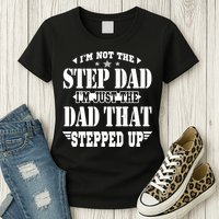 I'm Not The Step Dad I'm Just The Dad That Stepped Up Womens T-Shirt