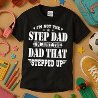 I'm Not The Step Dad I'm Just The Dad That Stepped Up Kids T-Shirt