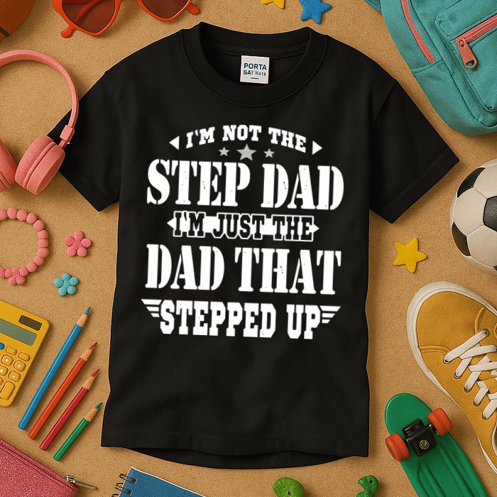 I'm Not The Step Dad I'm Just The Dad That Stepped Up Kids T-Shirt