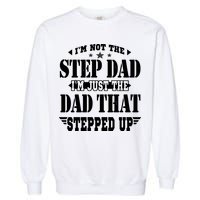 I'm Not The Step Dad I'm Just The Dad That Stepped Up Garment-Dyed Sweatshirt