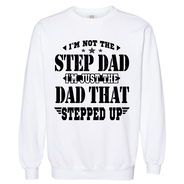 I'm Not The Step Dad I'm Just The Dad That Stepped Up Garment-Dyed Sweatshirt