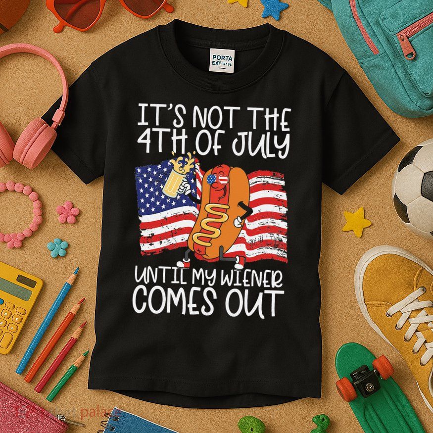 It's Not The 4th Of July Until My Wiener Comes Out Hot Dog Kids T-Shirt