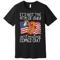 It's Not The 4th Of July Until My Wiener Comes Out Hot Dog Premium T-Shirt