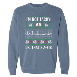 IM Not Tachy Ok ThatS A Fib Funny Nurse Christmas Ugly Gift Garment-Dyed Sweatshirt