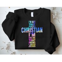 Im Not That Perfect Christian I Know I Need Jesus Sweatshirt