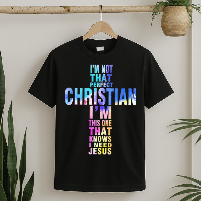 Im Not That Perfect Christian I Know I Need Jesus T-Shirt
