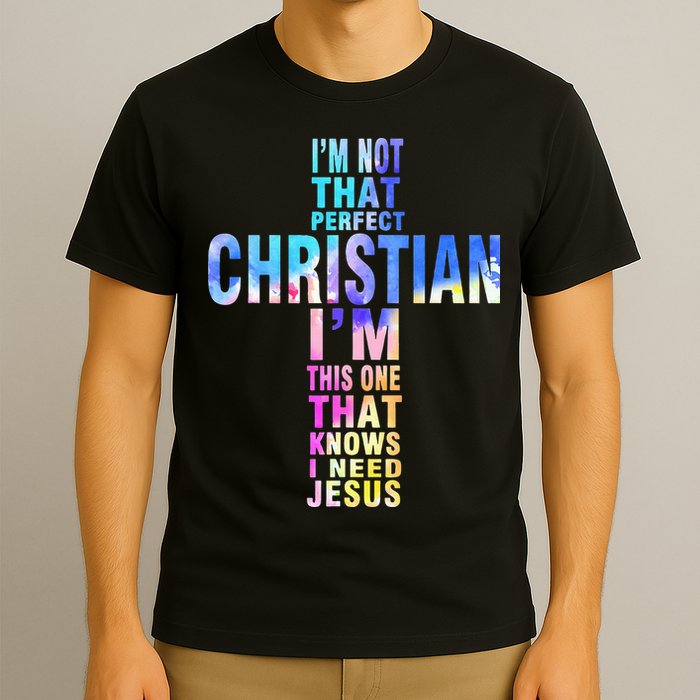 Im Not That Perfect Christian I Know I Need Jesus T-Shirt