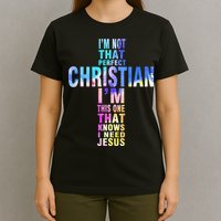 Im Not That Perfect Christian I Know I Need Jesus T-Shirt
