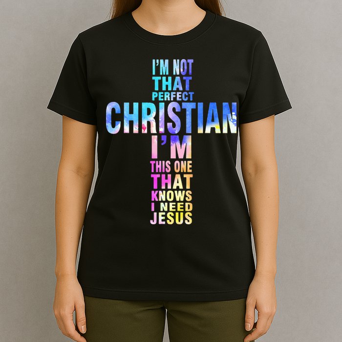 Im Not That Perfect Christian I Know I Need Jesus T-Shirt