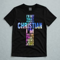 Im Not That Perfect Christian I Know I Need Jesus T-Shirt