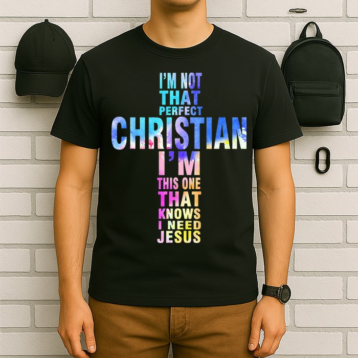 Im Not That Perfect Christian I Know I Need Jesus T-Shirt
