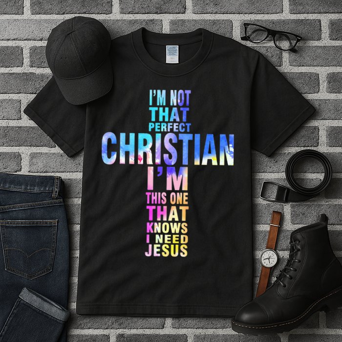 Im Not That Perfect Christian I Know I Need Jesus Tall T-Shirt