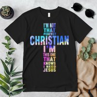 Im Not That Perfect Christian I Know I Need Jesus Premium T-Shirt