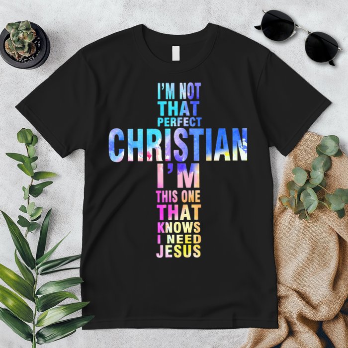 Im Not That Perfect Christian I Know I Need Jesus Premium T-Shirt
