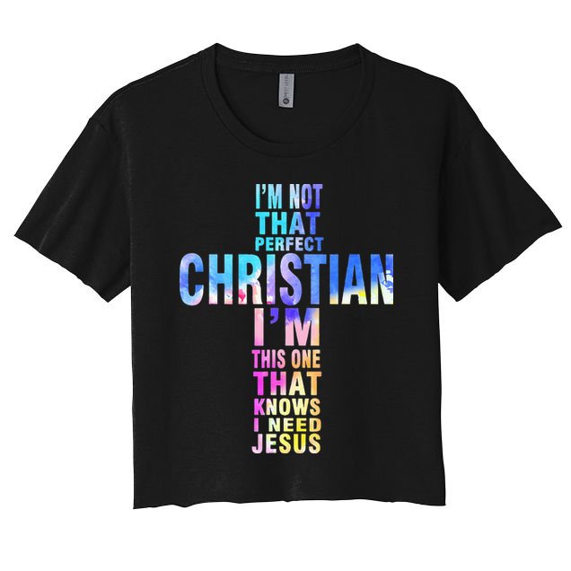 Im Not That Perfect Christian I Know I Need Jesus Women's Crop Top Tee
