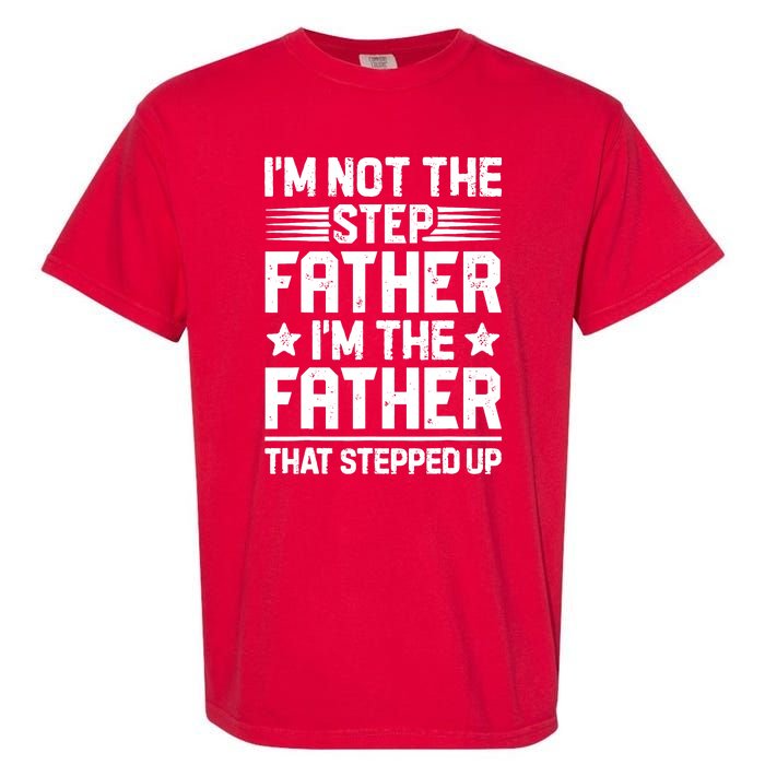 I'm Not The Step Father Stepped Up Funny Dad Fathers Day Garment-Dyed Heavyweight T-Shirt