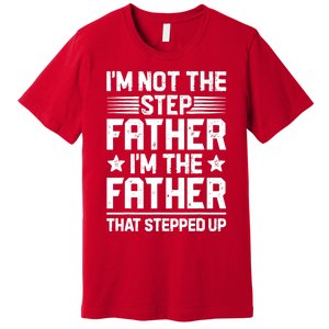 I'm Not The Step Father Stepped Up Funny Dad Fathers Day Premium T-Shirt