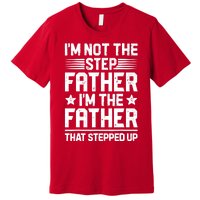 I'm Not The Step Father Stepped Up Funny Dad Fathers Day Premium T-Shirt