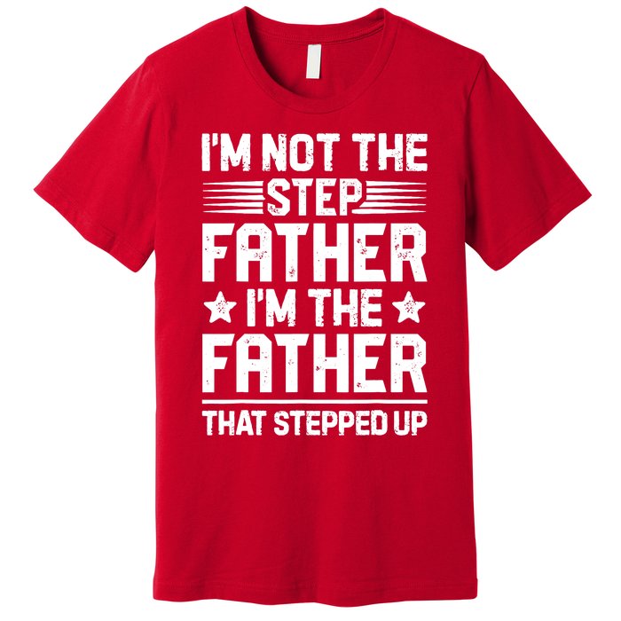 I'm Not The Step Father Stepped Up Funny Dad Fathers Day Premium T-Shirt