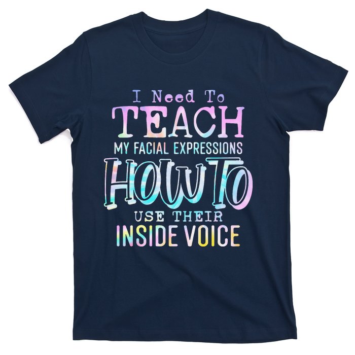 I Need To Teach My Facial Expressions Use Their Inside Voice T-Shirt