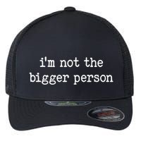 Im Not The Bigger Person Flexfit Unipanel Trucker Cap