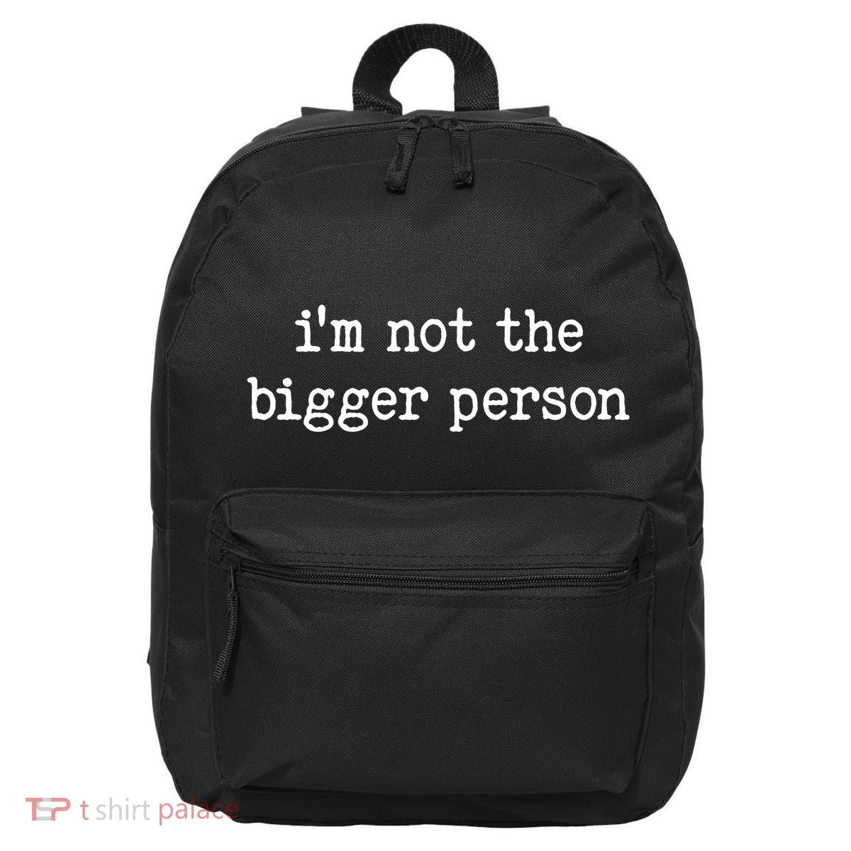Im Not The Bigger Person 16 in Basic Backpack