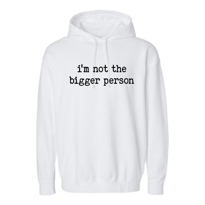 Im Not The Bigger Person Garment-Dyed Fleece Hoodie