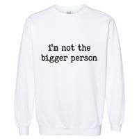 Im Not The Bigger Person Garment-Dyed Sweatshirt