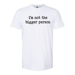 Im Not The Bigger Person Softstyle CVC T-Shirt