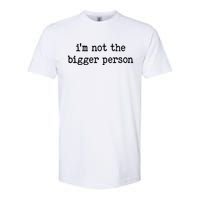 Im Not The Bigger Person Softstyle CVC T-Shirt