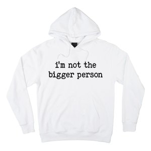 Im Not The Bigger Person Hoodie